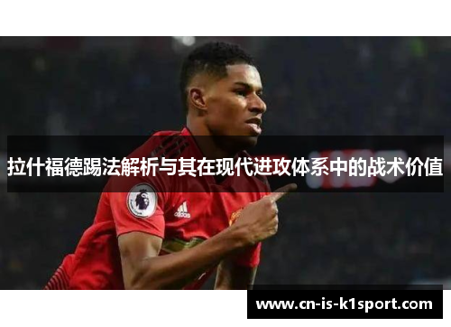 拉什福德踢法解析与其在现代进攻体系中的战术价值