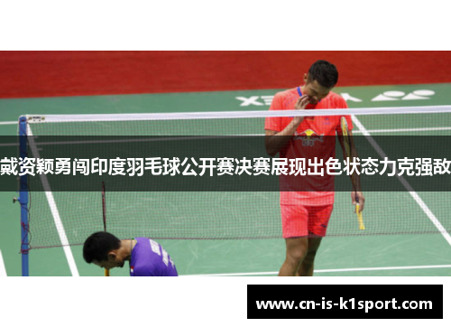 戴资颖勇闯印度羽毛球公开赛决赛展现出色状态力克强敌