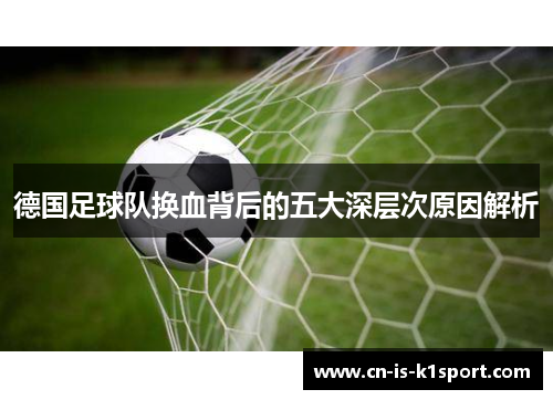 德国足球队换血背后的五大深层次原因解析 德国足球队换血背后的五大深层次原因解析