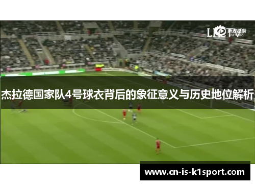 杰拉德国家队4号球衣背后的象征意义与历史地位解析
