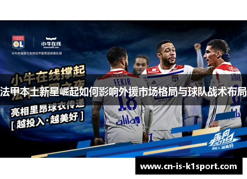 法甲本土新星崛起如何影响外援市场格局与球队战术布局