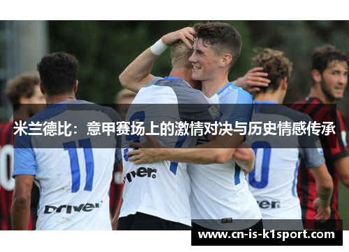 米兰德比：意甲赛场上的激情对决与历史情感传承
