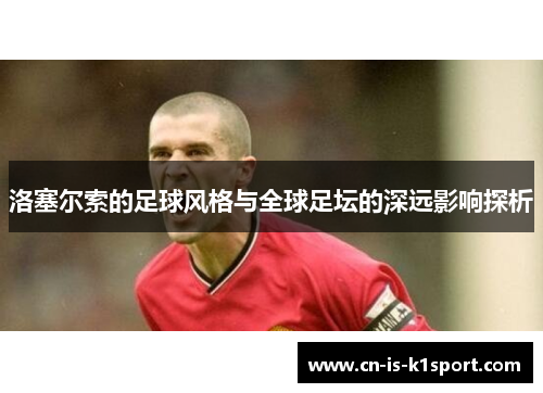 洛塞尔索的足球风格与全球足坛的深远影响探析