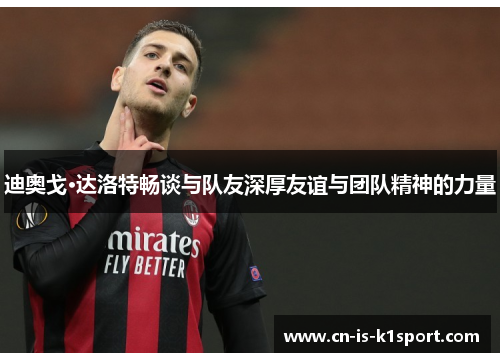 迪奥戈·达洛特畅谈与队友深厚友谊与团队精神的力量