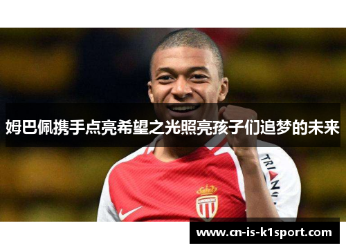 姆巴佩携手点亮希望之光照亮孩子们追梦的未来