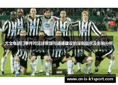 尤文电话门事件对足球管理与道德建设的深刻启示及影响分析