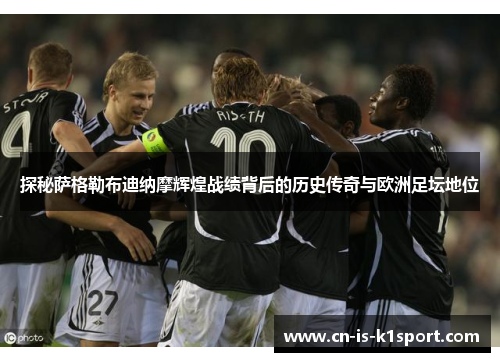 探秘萨格勒布迪纳摩辉煌战绩背后的历史传奇与欧洲足坛地位