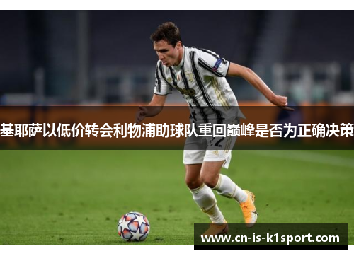 基耶萨以低价转会利物浦助球队重回巅峰是否为正确决策