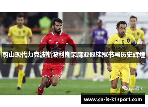 蔚山现代力克波斯波利斯荣膺亚冠桂冠书写历史辉煌